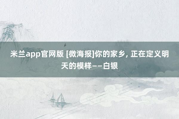 米兰app官网版 [微海报]你的家乡，<a href=