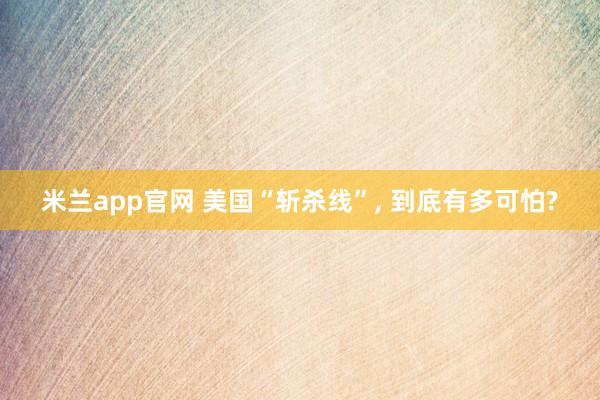 米兰app官网 美国“斩杀线”, 到底有多可怕?