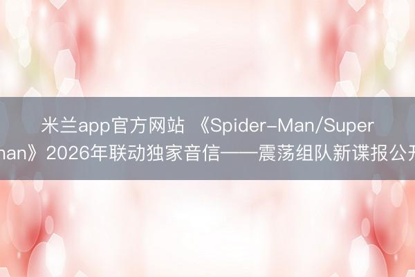 米兰app官方网站 《Spider-Man/Superman》2026年联动独家音信——震荡组队新谍报公开