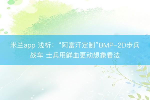 米兰app 浅析：“阿富汗定制”BMP-2D步兵战车 士兵用鲜血更动想象看法