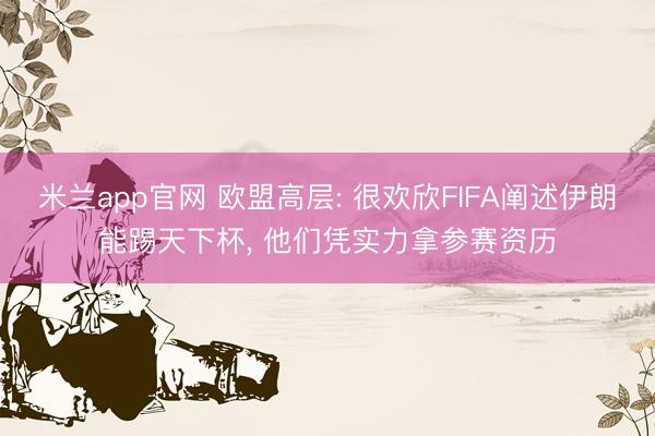 米兰app官网 欧盟高层: 很欢欣FIFA阐述伊朗能踢天下杯， 他们凭实力拿参赛资历